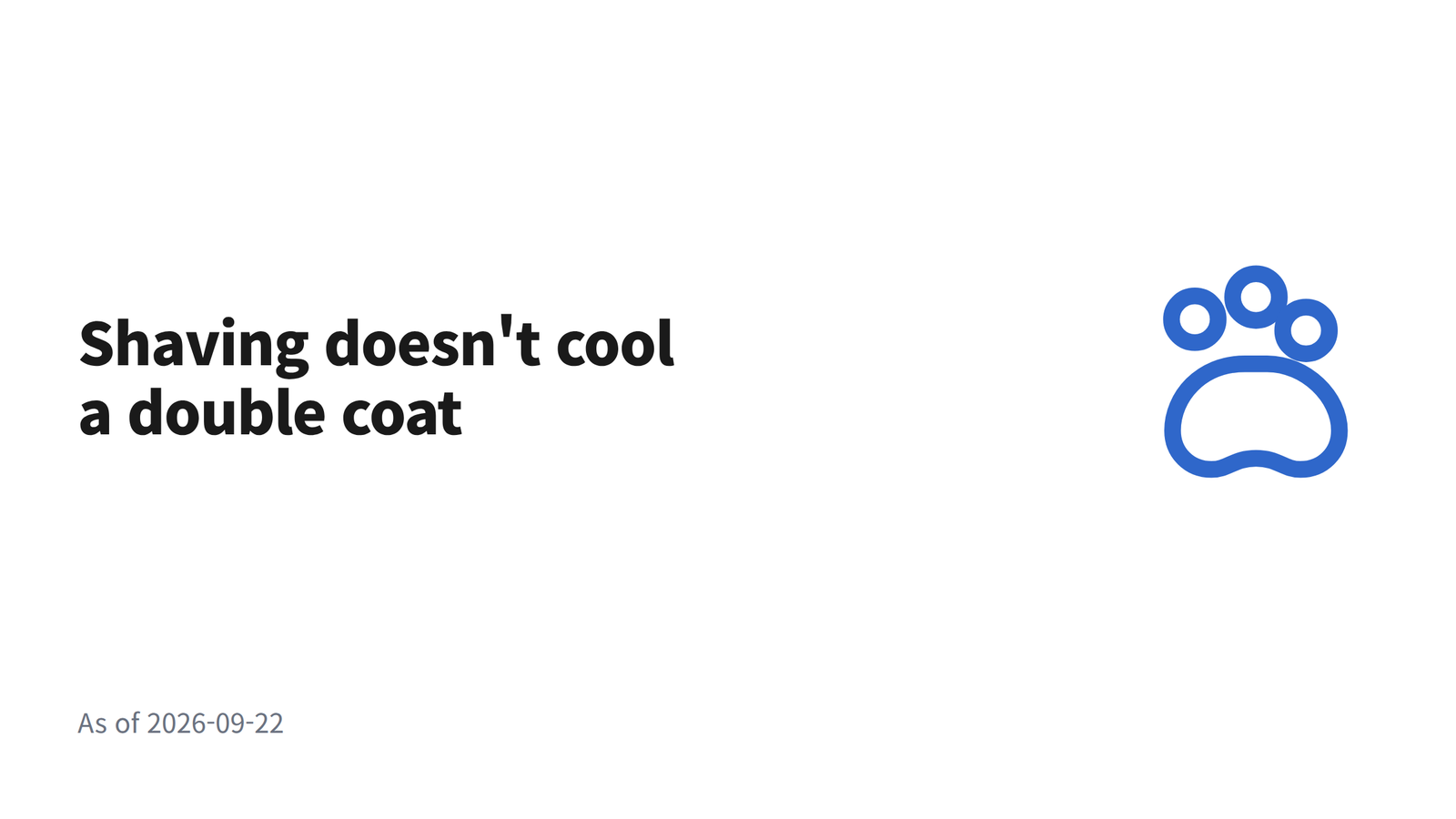 Title slide reading Shaving doesn't cool a double coat, with a paw print icon and the date 2026-09-22