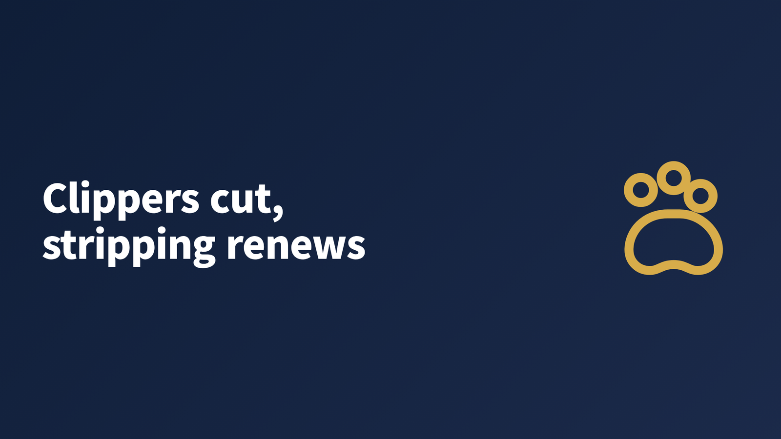 Dark navy graphic reading "Clippers cut, stripping renews" beside a paw icon