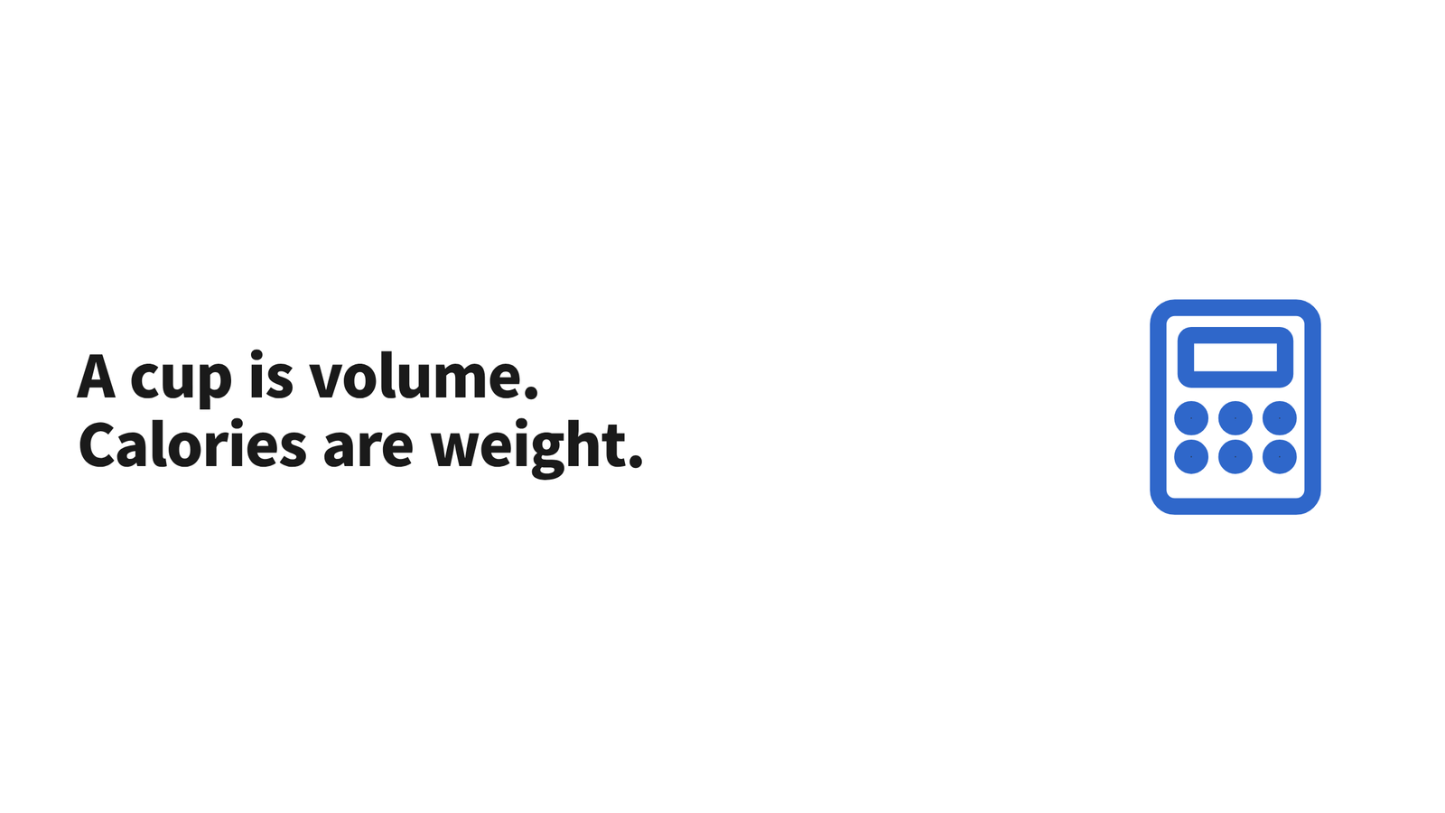 Text graphic reading "A cup is volume. Calories are weight." beside a calculator icon